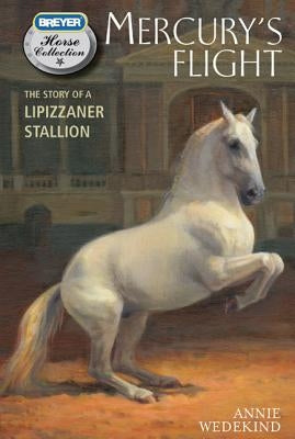 Mercury's Flight: The Story of a Lipizzaner Stallion by Wedekind, Annie