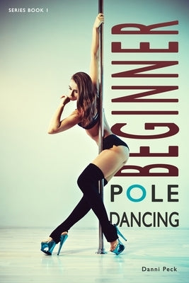 Beginner Pole Dancing: For Fitness and Fun by Peck, Danni