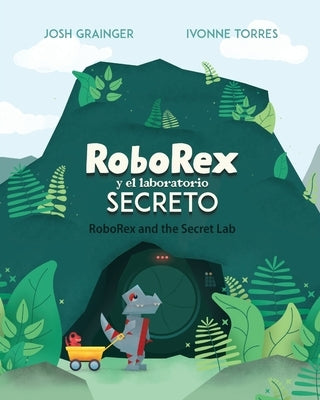 RoboRex y el Laboratorio Secreto/RoboRex and the Secret Lab (Bilingual) by Grainger, Josh