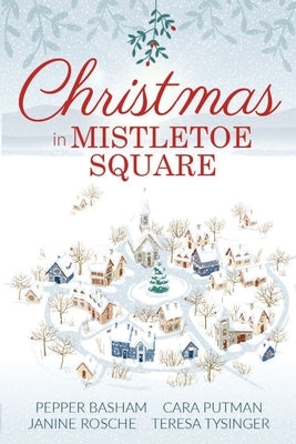 Christmas in Mistletoe Square: Christmas Romance Novella Collection by Tysinger, Teresa