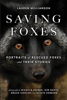 Saving Foxes: Portraits of Rescued Foxes and Their Stories by Williamson, Lauren