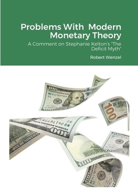 Problems With Modern Monetary Theory: A Comment on Stephanie Kelton's The Deficit Myth by Wenzel, Robert