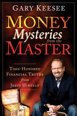 Money Mysteries from the Master: Time-Honored Financial Truths from Jesus Himself by Keesee, Gary