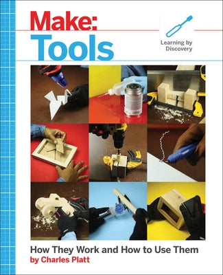 Make: Tools: How They Work and How to Use Them by Platt, Charles