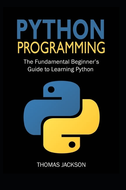 Python Programming: The Fundamental Beginner's Guide to Learning Python by Jackson, Thomas