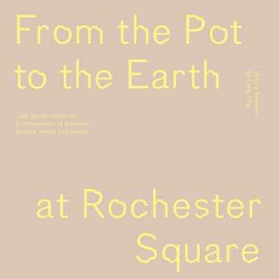From the Pot to the Earth at Rochester Square: Clay, Garden, and Food: A Composition of Artworks, Dinners, Words, and People by Anfossi, Francesca