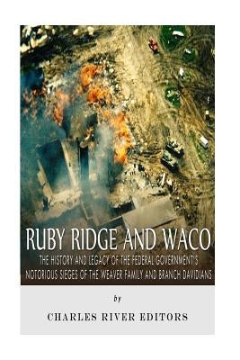 Ruby Ridge and Waco: The History and Legacy of the Federal Government's Notorious Sieges of the Weaver Family and Branch Davidians by Charles River Editors