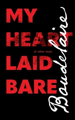 My Heart Laid Bare: & other texts by Baudelaire, Charles