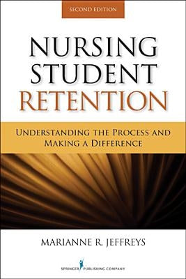 Nursing Student Retention: Understanding the Process and Making a Difference by Jeffreys, Marianne R.
