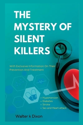 The Mystery Of Silent Killers: With Exclusive Information On Their prevention And Treatment by Dixon, Walter