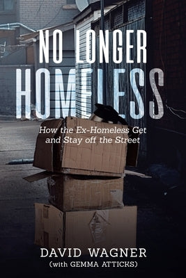 No Longer Homeless: How the Ex-Homeless Get and Stay off the Street by Wagner, David