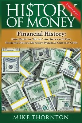 History of Money: Financial History: From Barter to Bitcoin - An Overview of Our Economic History, Monetary System & Currency Crisis by Thornton, Mike