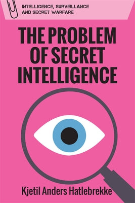 The Problem of Secret Intelligence by Hatlebrekke, Kjetil Anders