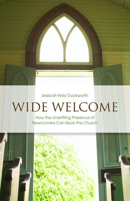 Wide Welcome: How the Unsettling Presence of Newcomers Can Save the Church by Duckworth, Jessicah Krey