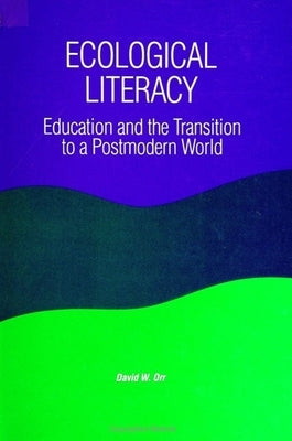Ecological Literacy: Education and the Transition to a Postmodern World by Orr, David W.