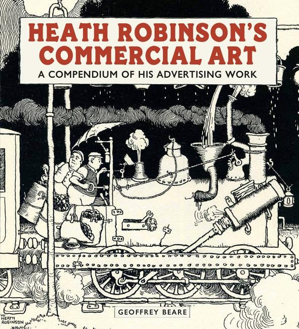 Heath Robinson's Commercial Art: A Compendium of His Advertising Work by Beare, Geoffrey