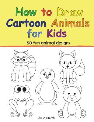 How to Draw Cartoon Animals for Kids by Smith, Julie