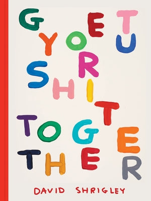 Get Your Sh*t Together by Shrigley, David