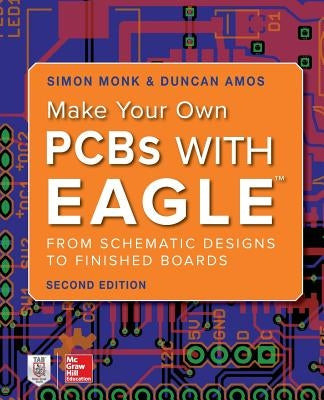 Make Your Own PCBs with Eagle: From Schematic Designs to Finished Boards by Monk, Simon