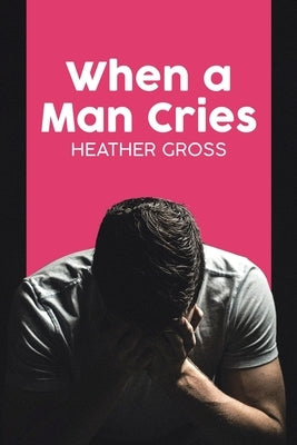 When a Man Cries by Gross, Heather