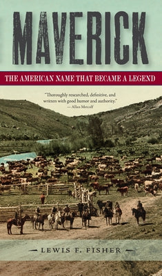 Maverick: The American Name That Became a Legend by Fisher, Lewis F.
