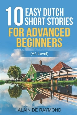 10 easy Dutch short stories for advanced beginners (A2 level) by de Raymond, Alain