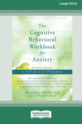 The Cognitive Behavioral Workbook for Anxiety (Second Edition): A Step-By-Step Program (16pt Large Print Edition) by Knaus, William J.