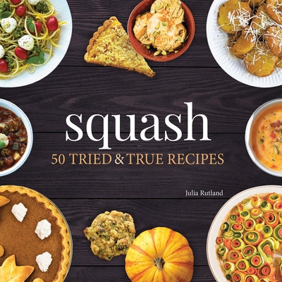 Squash: 50 Tried and True Recipes by Rutland, Julia