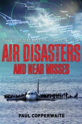 Mammoth Book of Air Disasters and Near Misses by Simpson, Paul