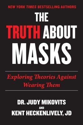 Truth about Masks: Exploring Theories Against Wearing Them by Mikovits, Judy