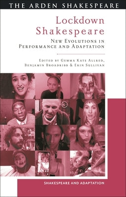 Lockdown Shakespeare: New Evolutions in Performance and Adaptation by Allred, Gemma Kate