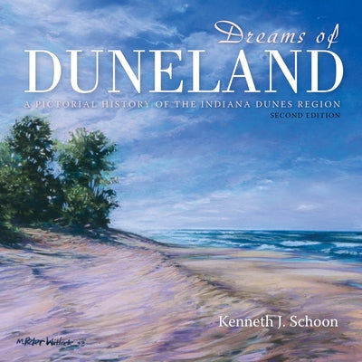 Dreams of Duneland: A Pictorial History of the Indiana Dunes Region by Schoon, Kenneth J.