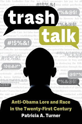 Trash Talk: Anti-Obama Lore and Race in the Twenty-First Century by Turner, Patricia A.