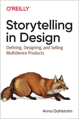 Storytelling in Design: Defining, Designing, and Selling Multidevice Products by Dahlstr&#246;m, Anna