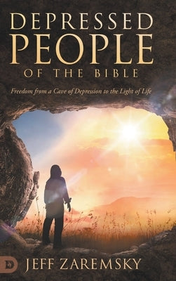 Depressed People of the Bible: Freedom from a Cave of Depression to the Light of Life by Zaremsky, Jeff