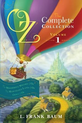 Oz, the Complete Collection, Volume 1: The Wonderful Wizard of Oz; The Marvelous Land of Oz; Ozma of Oz by Baum, L. Frank