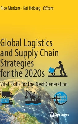 Global Logistics and Supply Chain Strategies for the 2020s: Vital Skills for the Next Generation by Merkert, Rico