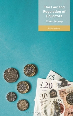 The Law and Regulation of Solicitors: Client Money by Jackson, Katie