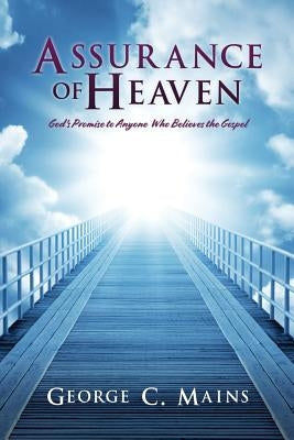 Assurance of Heaven: God's Promise to Anyone Who Believes the Gospel by Mains, George C.