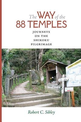 The Way of the 88 Temples: Journeys on the Shikoku Pilgrimage by Sibley, Robert C.