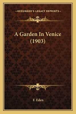 A Garden In Venice (1903) by Eden, F.