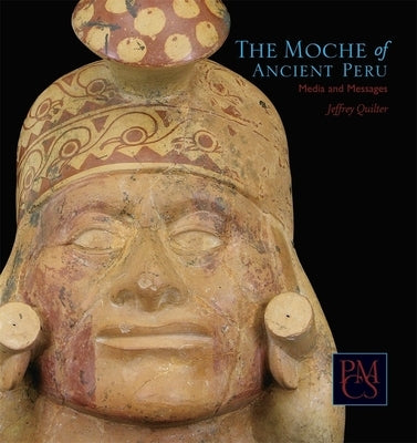 The Moche of Ancient Peru: Media and Messages by Quilter, Jeffrey