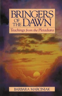 Bringers of the Dawn: Teachings from the Pleiadians by Marciniak, Barbara