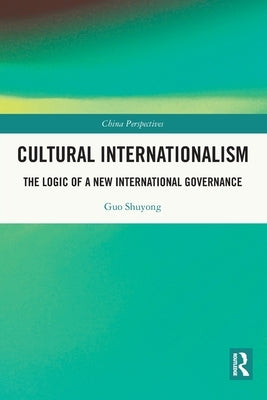 Cultural Internationalism: The Logic of a New International Governance by Shuyong, Guo