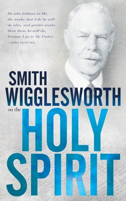 Smith Wigglesworth on the Holy Spirit by Wigglesworth, Smith