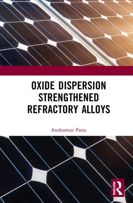 Oxide Dispersion Strengthened Refractory Alloys by Patra, Anshuman