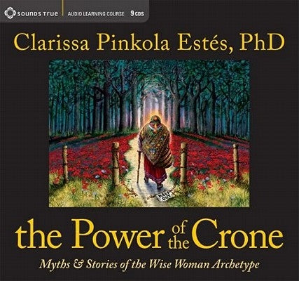 The Power of the Crone: Myths and Stories of the Wise Woman Archetype by Est&#233;s, Clarissa Pinkola