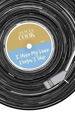 I Hope My Voice Doesn't Skip by Cook, Alicia