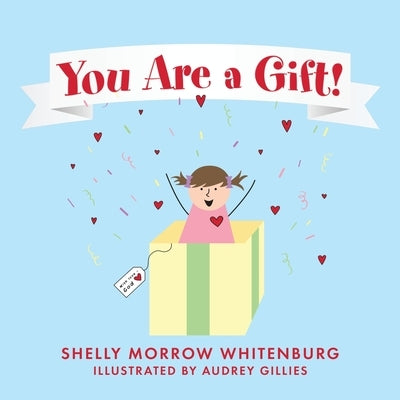 You Are a Gift! by Morrow Whitenburg, Shelly
