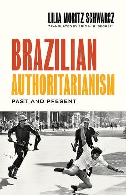 Brazilian Authoritarianism: Past and Present by Schwarcz, Lilia Moritz